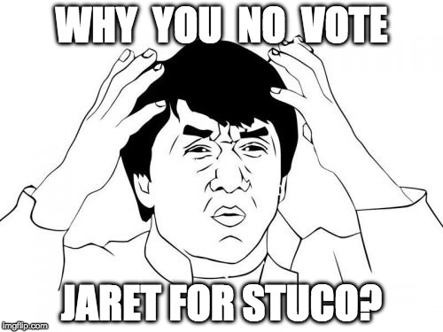 Jackie Chan WTF Meme | WHY  YOU  NO  VOTE; JARET FOR STUCO? | image tagged in memes,jackie chan wtf | made w/ Imgflip meme maker