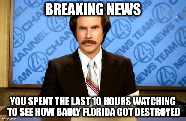 Shame on You! | BREAKING NEWS; YOU SPENT THE LAST 10 HOURS WATCHING TO SEE HOW BADLY FLORIDA GOT DESTROYED | image tagged in memes,breaking news,hurricane irma | made w/ Imgflip meme maker