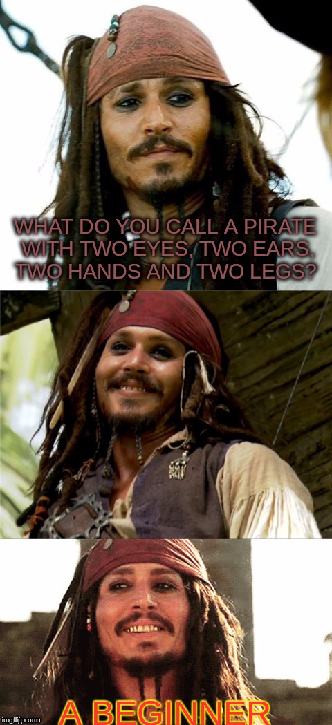 then why does jack have all of his parts? | WHAT DO YOU CALL A PIRATE WITH TWO EYES, TWO EARS, TWO HANDS AND TWO LEGS? A BEGINNER | image tagged in jack puns,pirates of the carribean,bodyparts,funny,memes | made w/ Imgflip meme maker