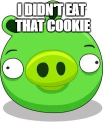 Angry Birds Pig Meme | I DIDN'T EAT THAT COOKIE | image tagged in memes,angry birds pig | made w/ Imgflip meme maker