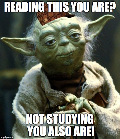 *sigh* Ok Yoda... | READING THIS YOU ARE? NOT STUDYING YOU ALSO ARE! | image tagged in memes,star wars yoda,scumbag | made w/ Imgflip meme maker