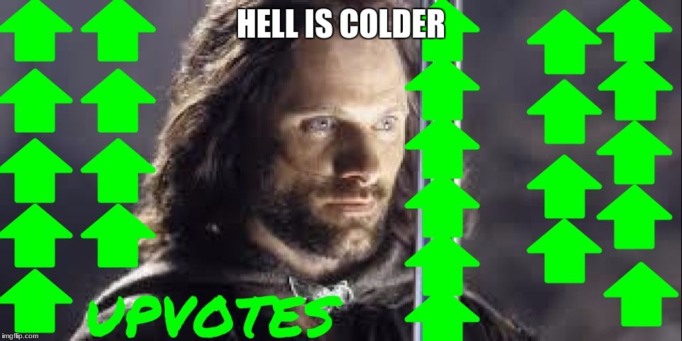 deth_by_dodo upvote | HELL IS COLDER | image tagged in deth_by_dodo upvote | made w/ Imgflip meme maker