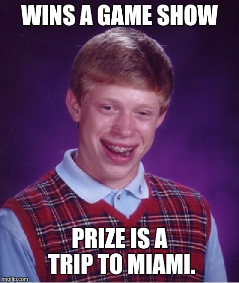 Bad Luck Brian Meme | WINS A GAME SHOW; PRIZE IS A TRIP TO MIAMI. | image tagged in memes,bad luck brian | made w/ Imgflip meme maker
