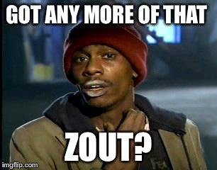 Y'all Got Any More Of That Meme | GOT ANY MORE OF THAT; ZOUT? | image tagged in memes,yall got any more of | made w/ Imgflip meme maker
