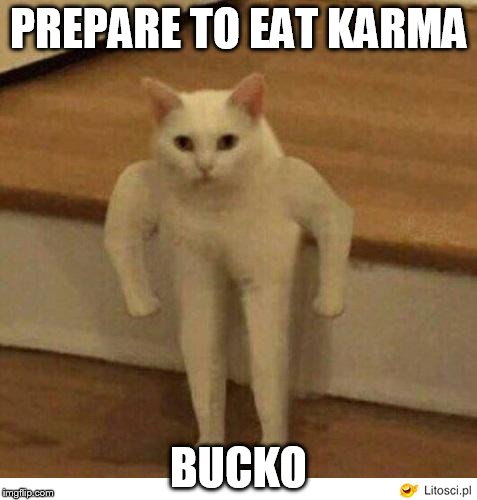 PREPARE TO EAT KARMA BUCKO | made w/ Imgflip meme maker