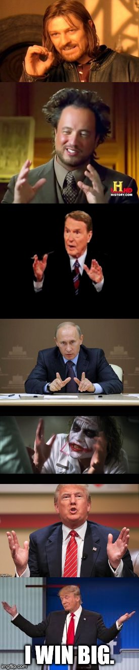 We All Do It | I WIN BIG. | image tagged in one does not simply,ancient aliens guy,donald trump,and everybody loses their minds,vladimir putin | made w/ Imgflip meme maker