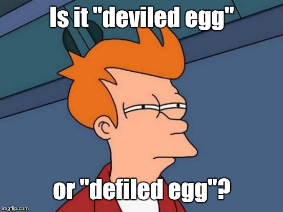 Futurama Fry Meme | Is it "deviled egg" or "defiled egg"? | image tagged in memes,futurama fry | made w/ Imgflip meme maker
