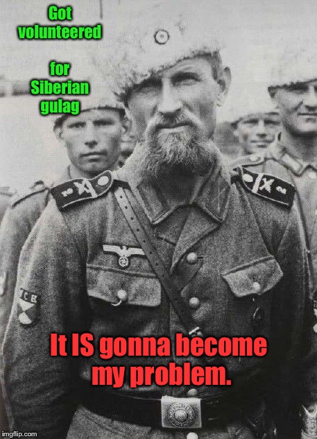 Got volunteered for Siberian gulag It IS gonna become my problem. | made w/ Imgflip meme maker