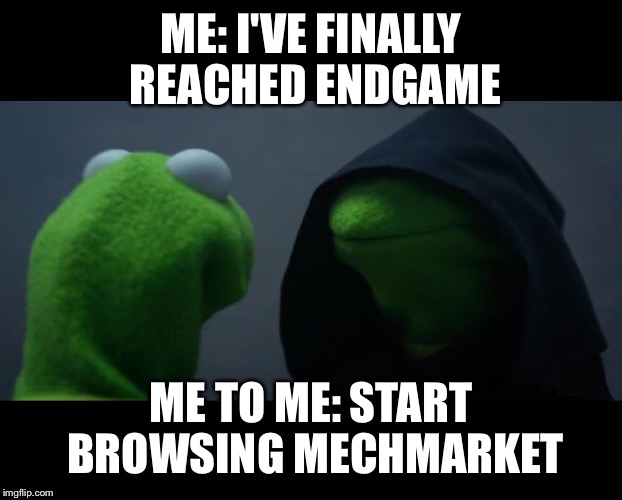 Evil Kermit Meme | ME: I'VE FINALLY REACHED ENDGAME; ME TO ME: START BROWSING MECHMARKET | image tagged in evil kermit meme | made w/ Imgflip meme maker