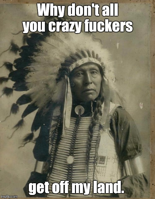 Why don't all you crazy f**kers get off my land. | made w/ Imgflip meme maker