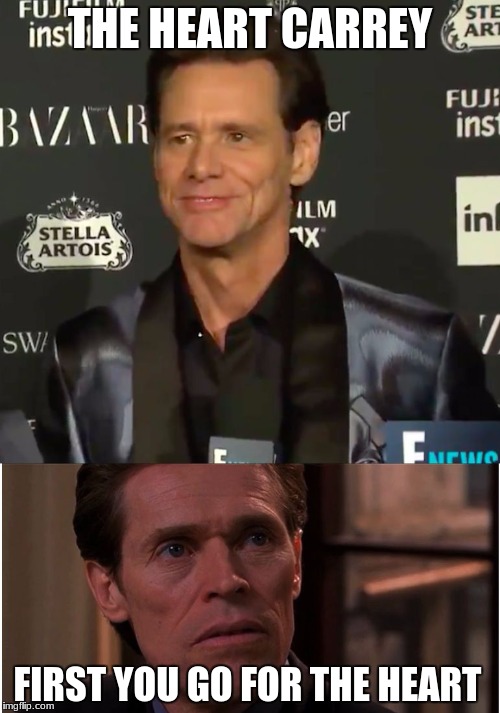 THE HEART CARREY; FIRST YOU GO FOR THE HEART | image tagged in jim carrey-green goblin | made w/ Imgflip meme maker