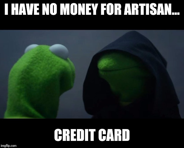 Evil Kermit Meme | I HAVE NO MONEY FOR ARTISAN…; CREDIT CARD | image tagged in evil kermit meme | made w/ Imgflip meme maker
