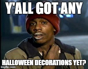 Y'all Got Any More Of That Meme | Y'ALL GOT ANY; HALLOWEEN DECORATIONS YET? | image tagged in memes,yall got any more of | made w/ Imgflip meme maker