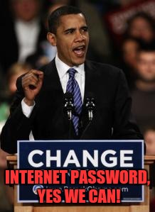 Obama Change | INTERNET PASSWORD, YES WE CAN! | image tagged in obama change | made w/ Imgflip meme maker
