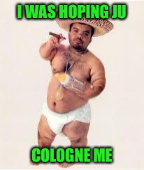 I WAS HOPING JU COLOGNE ME | made w/ Imgflip meme maker