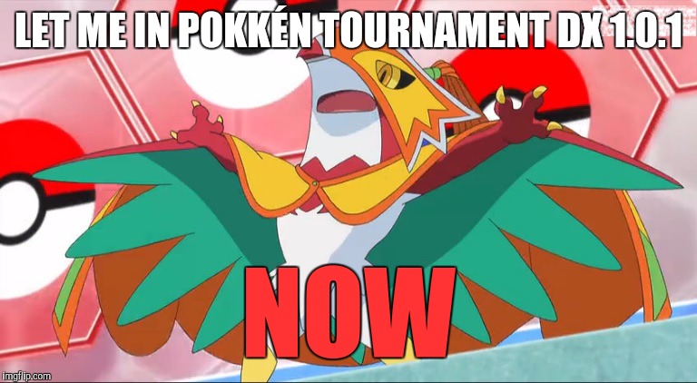 LET ME IN POKKÉN TOURNAMENT DX 1.0.1; NOW | image tagged in hawlucha | made w/ Imgflip meme maker