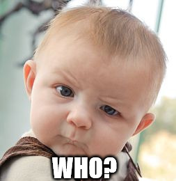 Skeptical Baby Meme | WHO? | image tagged in memes,skeptical baby | made w/ Imgflip meme maker