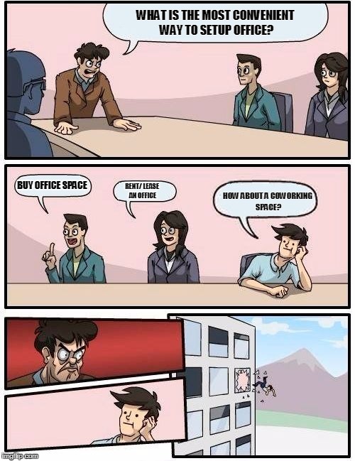 Boardroom Meeting Suggestion Meme | WHAT IS THE MOST CONVENIENT WAY TO SETUP OFFICE? BUY OFFICE SPACE; HOW ABOUT A COWORKING SPACE? RENT/ LEASE AN OFFICE | image tagged in memes,boardroom meeting suggestion | made w/ Imgflip meme maker