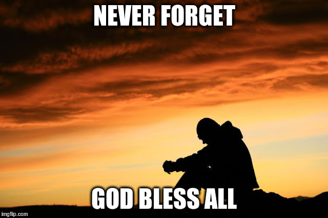 Prayer guy | NEVER FORGET GOD BLESS ALL | image tagged in prayer guy | made w/ Imgflip meme maker