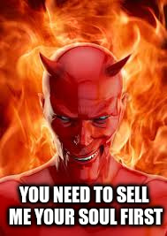 YOU NEED TO SELL ME YOUR SOUL FIRST | made w/ Imgflip meme maker