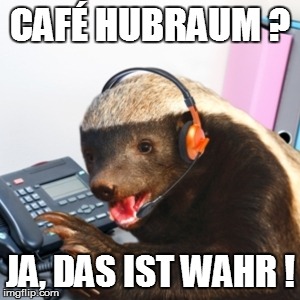 CAFÉ HUBRAUM ? JA, DAS IST WAHR ! | made w/ Imgflip meme maker
