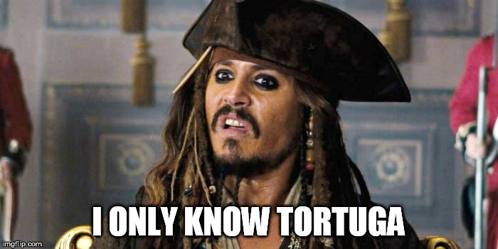 I ONLY KNOW TORTUGA | made w/ Imgflip meme maker