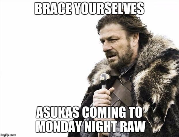 Brace Yourselves X is Coming Meme | BRACE YOURSELVES; ASUKAS COMING
TO MONDAY NIGHT RAW | image tagged in memes,brace yourselves x is coming | made w/ Imgflip meme maker