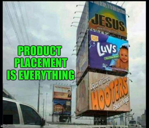 I do too! | PRODUCT PLACEMENT IS EVERYTHING | image tagged in sir_unknown,jesus,hooters,dank memes,funny | made w/ Imgflip meme maker