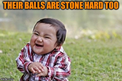 Evil Toddler Meme | THEIR BALLS ARE STONE HARD TOO | image tagged in memes,evil toddler | made w/ Imgflip meme maker