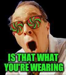 IS THAT WHAT YOU'RE WEARING | made w/ Imgflip meme maker