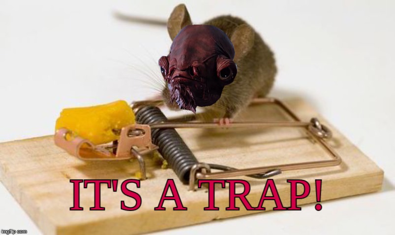 It's really a Trap | . | image tagged in memes,mouse trap,admiral ackbar,it's a trap,star wars | made w/ Imgflip meme maker