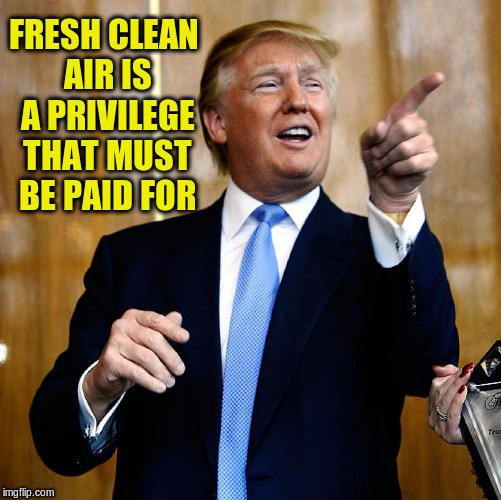 FRESH CLEAN AIR IS A PRIVILEGE THAT MUST BE PAID FOR | made w/ Imgflip meme maker