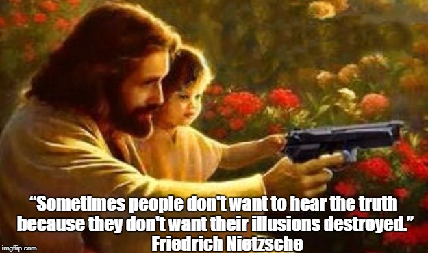 “Sometimes people don't want to hear the truth because they don't want their illusions destroyed.” Friedrich Nietzsche | made w/ Imgflip meme maker