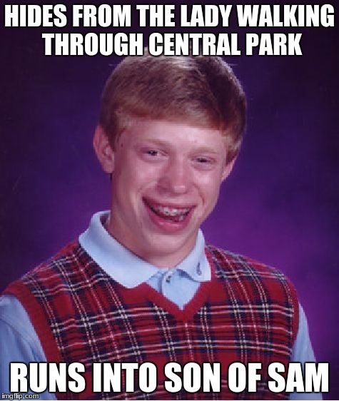 Bad Luck Brian Meme | HIDES FROM THE LADY WALKING THROUGH CENTRAL PARK RUNS INTO SON OF SAM | image tagged in memes,bad luck brian | made w/ Imgflip meme maker