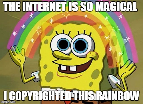 Imagination Spongebob Meme | THE INTERNET IS SO MAGICAL; I COPYRIGHTED THIS RAINBOW | image tagged in memes,imagination spongebob | made w/ Imgflip meme maker