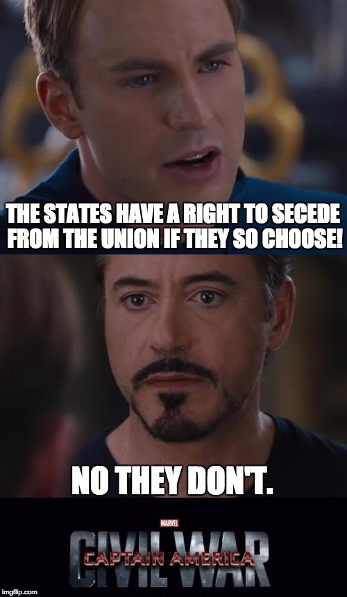 Civil War | THE STATES HAVE A RIGHT TO SECEDE FROM THE UNION IF THEY SO CHOOSE! NO THEY DON'T. | image tagged in memes,marvel civil war | made w/ Imgflip meme maker