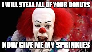 Sprinkles | I WILL STEAL ALL OF YOUR DONUTS; NOW GIVE ME MY SPRINKLES | image tagged in sprinkles,memes,funny | made w/ Imgflip meme maker