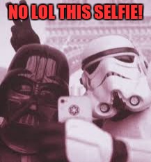 Vador Selfy | NO LOL THIS SELFIE! | image tagged in vador selfy | made w/ Imgflip meme maker