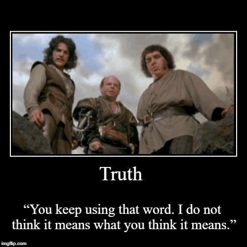 Truth | Truth | “You keep using that word. I do not think it means what you think it means.” | image tagged in funny,demotivationals,brexit,racist,liars | made w/ Imgflip demotivational maker