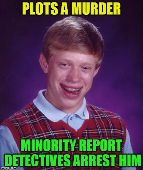 Bad Luck Brian Meme | PLOTS A MURDER MINORITY REPORT DETECTIVES ARREST HIM | image tagged in memes,bad luck brian | made w/ Imgflip meme maker