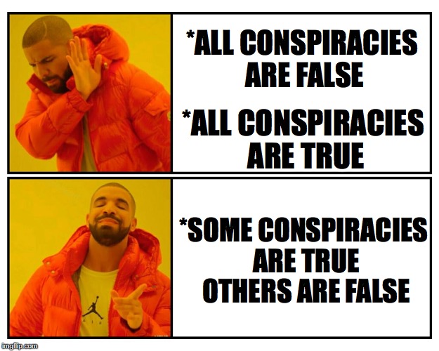 True and False | *ALL CONSPIRACIES ARE FALSE; *ALL CONSPIRACIES ARE TRUE; *SOME CONSPIRACIES ARE TRUE OTHERS ARE FALSE | image tagged in drakepost,conspiracies,all,conspiracy theory,drake | made w/ Imgflip meme maker