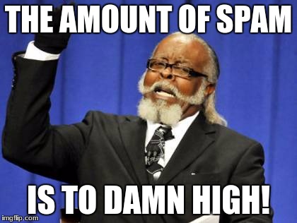 Too Damn High | THE AMOUNT OF SPAM; IS TO DAMN HIGH! | image tagged in memes,too damn high | made w/ Imgflip meme maker