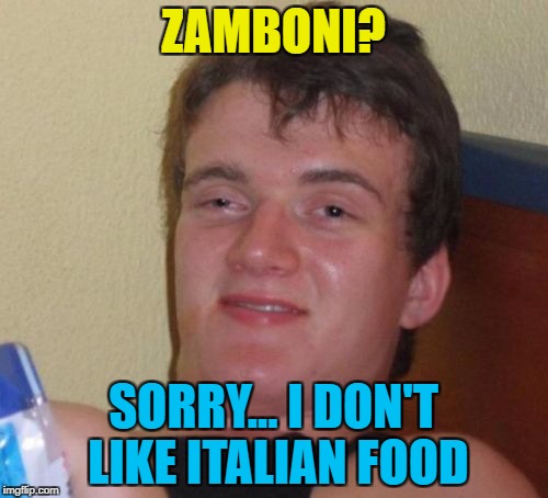 10 Guy Meme | ZAMBONI? SORRY... I DON'T LIKE ITALIAN FOOD | image tagged in memes,10 guy | made w/ Imgflip meme maker