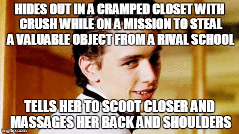 "Smooth Move Sam" strikes again! | HIDES OUT IN A CRAMPED CLOSET WITH CRUSH WHILE ON A MISSION TO STEAL A VALUABLE OBJECT FROM A RIVAL SCHOOL; TELLS HER TO SCOOT CLOSER AND MASSAGES HER BACK AND SHOULDERS | image tagged in smooth move sam,smooth move sammy | made w/ Imgflip meme maker