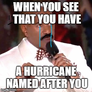 HURRICANE NAMERS Y U DO DIS! | WHEN YOU SEE THAT YOU HAVE; A HURRICANE NAMED AFTER YOU | image tagged in steve harvey miss universe | made w/ Imgflip meme maker