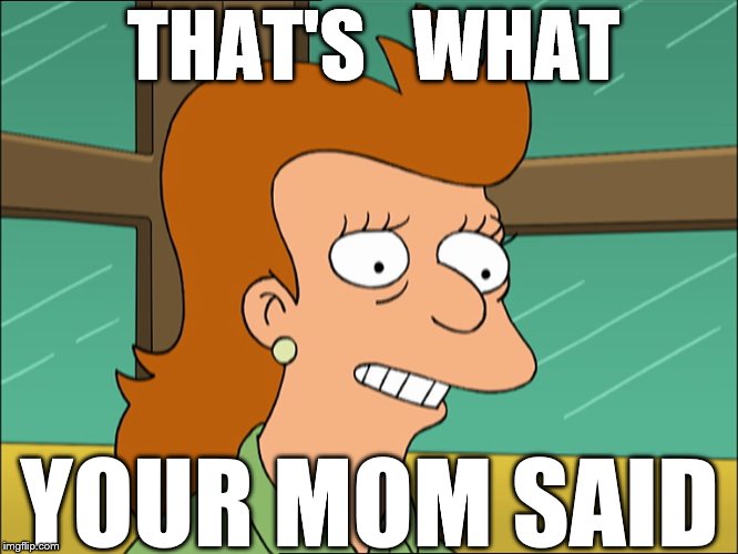 THAT'S   WHAT; YOUR MOM SAID | made w/ Imgflip meme maker