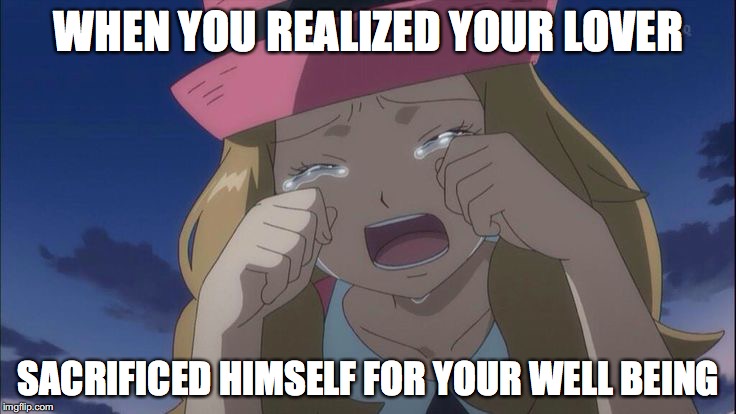 Losing Ash | WHEN YOU REALIZED YOUR LOVER; SACRIFICED HIMSELF FOR YOUR WELL BEING | image tagged in serena  crying,ash ketchum,memes,pokemon | made w/ Imgflip meme maker