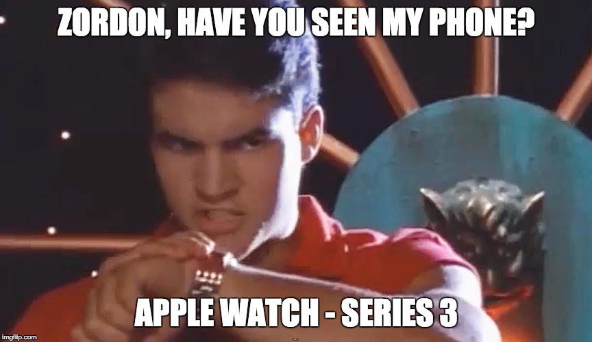 ZORDON, HAVE YOU SEEN MY PHONE? APPLE WATCH - SERIES 3 | made w/ Imgflip meme maker