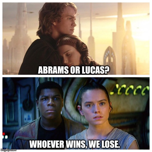 Star Wars Lucas or Abrams  | ABRAMS OR LUCAS? WHOEVER WINS, WE LOSE. | image tagged in meme,star wars,george lucas,jj abrams | made w/ Imgflip meme maker