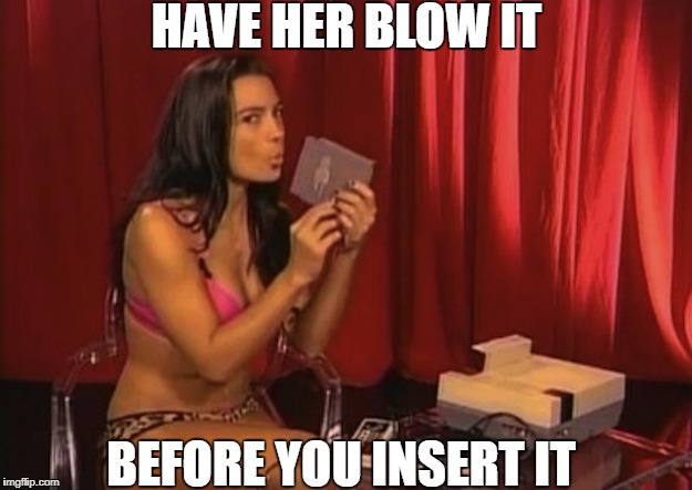 HAVE HER BLOW IT BEFORE YOU INSERT IT | made w/ Imgflip meme maker
